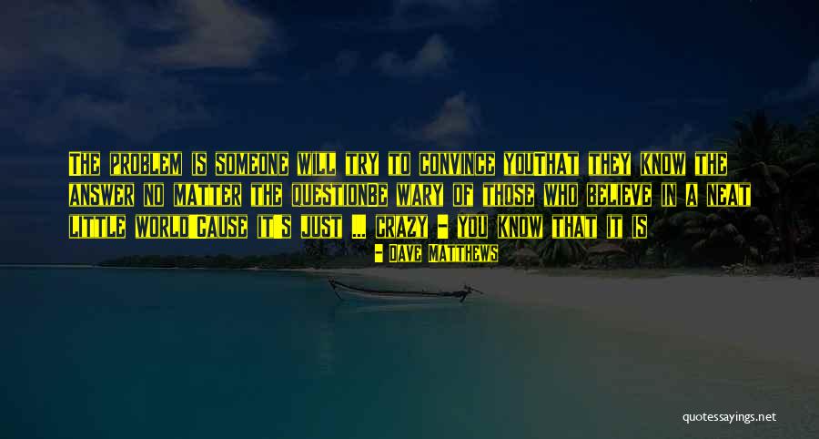 Problem Cause Quotes By Dave Matthews Problem Cause Quotes By Dave Matthews