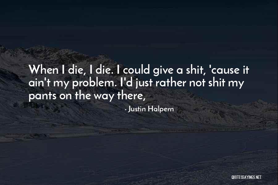 Problem Cause Quotes By Justin Halpern Problem Cause Quotes By Justin Halpern