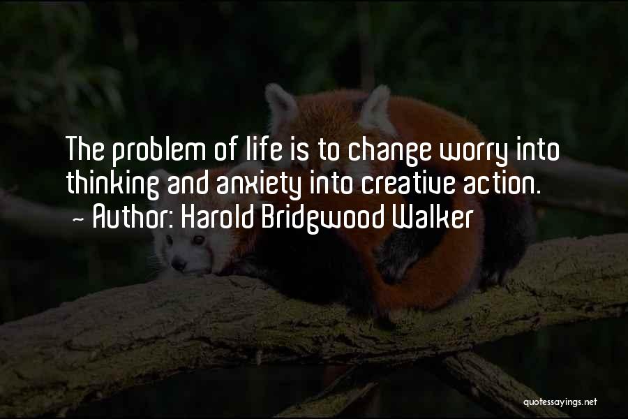 Problem Of Life Quotes By Harold Bridgwood Walker