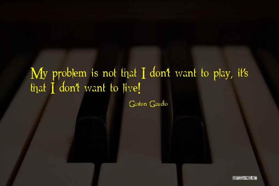 Problem Play Quotes By Gaston Gaudio Problem Play Quotes By Gaston Gaudio