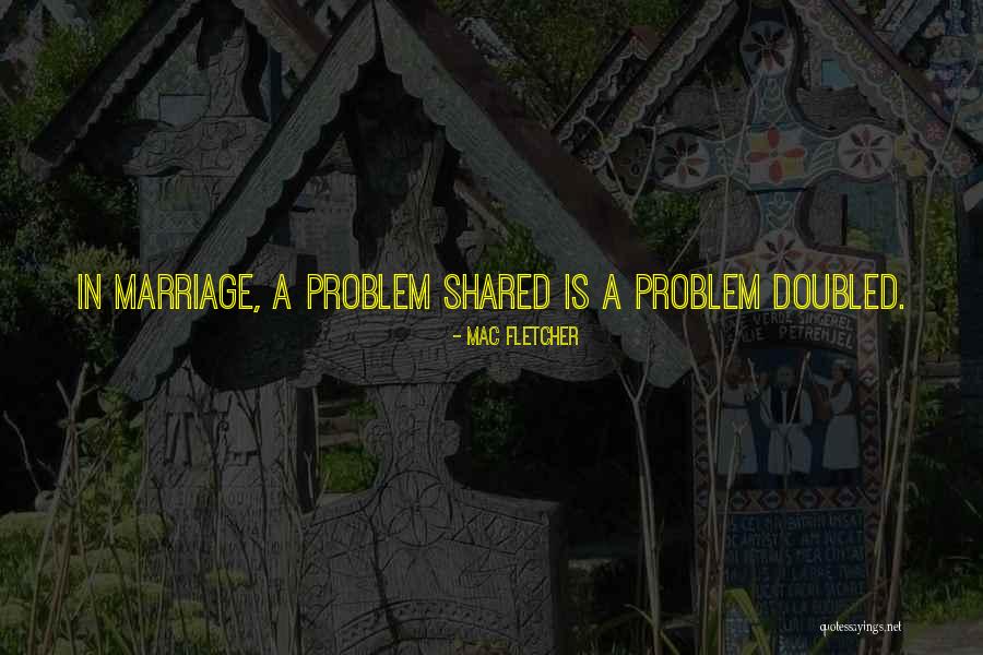 Problem Shared Quotes By Mac Fletcher Problem Shared Quotes By Mac Fletcher