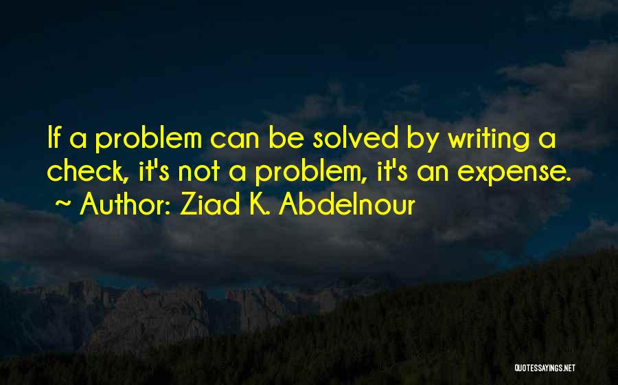 Problem Solved Quotes By Ziad K. Abdelnour