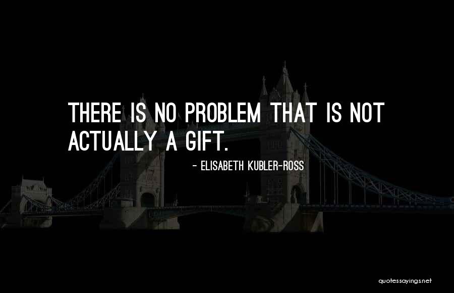 Problem There No Is Not Quotes By Elisabeth Kubler-Ross Problem There No Is Not Quotes By Elisabeth Kubler-Ross