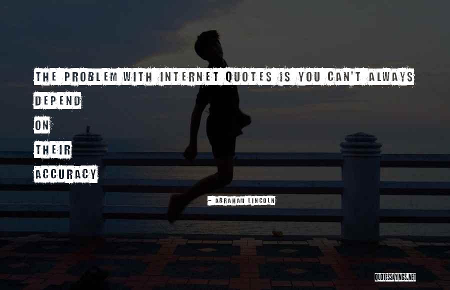 Problem With Internet Quotes By Abraham Lincoln Problem With Internet Quotes By Abraham Lincoln