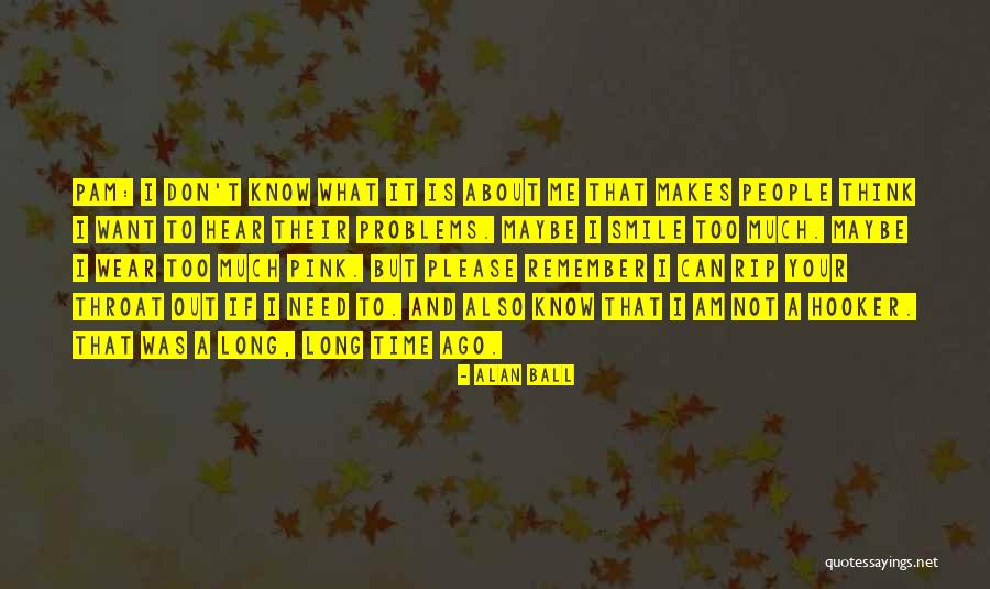Problems And Smile Quotes By Alan Ball Problems And Smile Quotes By Alan Ball