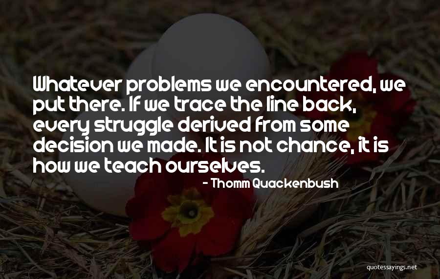 Problems Encountered Quotes By Thomm Quackenbush Problems Encountered Quotes By Thomm Quackenbush