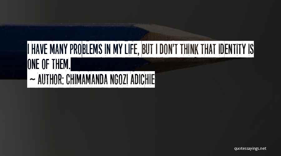 Problems In My Life Quotes By Chimamanda Ngozi Adichie