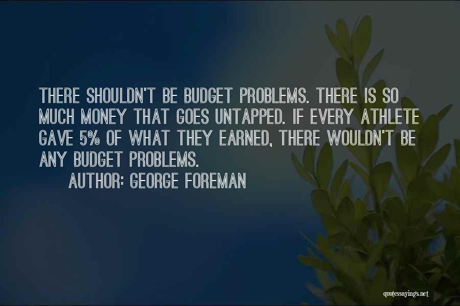 Problems Of Money Quotes By George Foreman