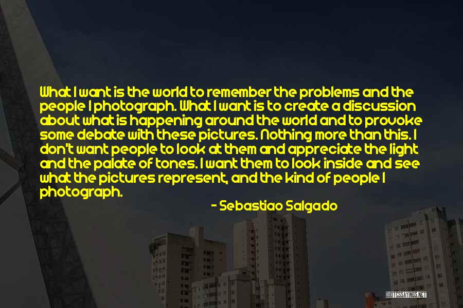 Problems Of This World Quotes By Sebastiao Salgado Problems Of This World Quotes By Sebastiao Salgado
