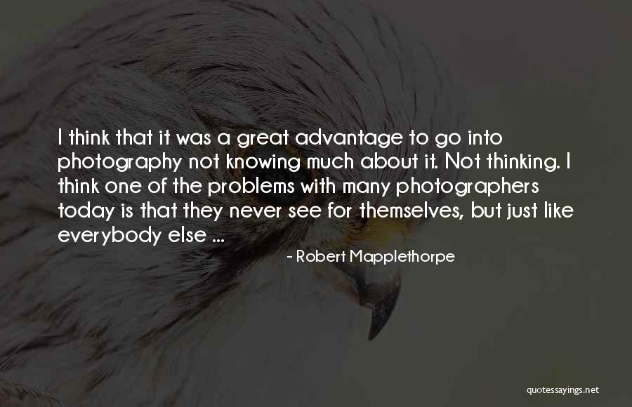 Problems Of Today Quotes By Robert Mapplethorpe Problems Of Today Quotes By Robert Mapplethorpe