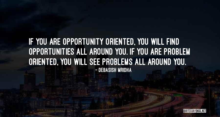 Problems Opportunity Quotes By Debasish Mridha Problems Opportunity Quotes By Debasish Mridha