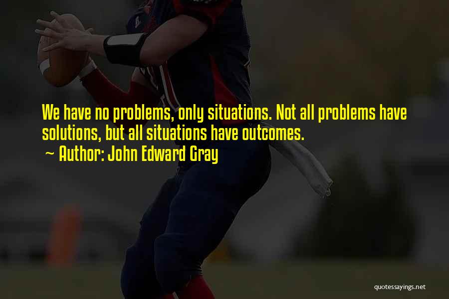 Problems Quotes By John Edward Gray