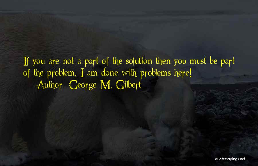 Problems Solution Quotes By George M. Gilbert