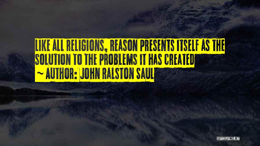 Problems Solution Quotes By John Ralston Saul