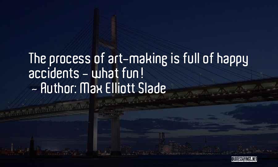 Process Of Art Quotes By Max Elliott Slade