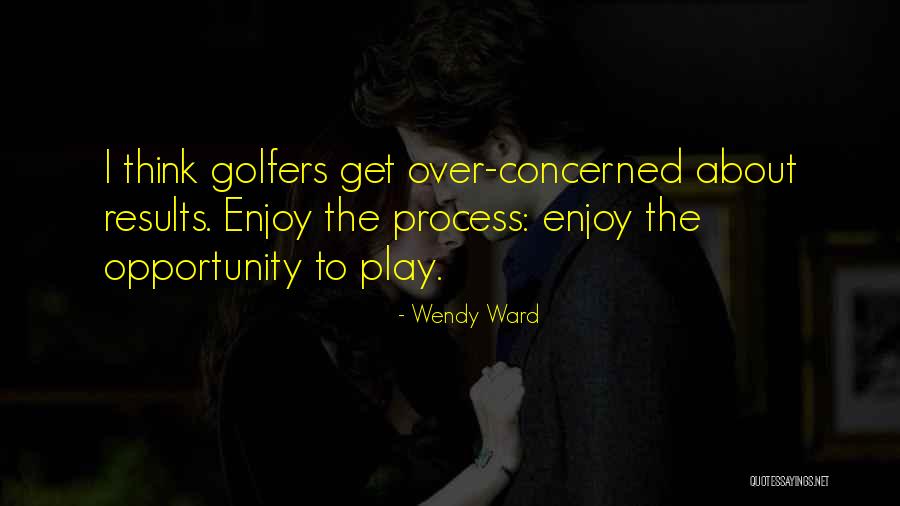 Process Over Results Quotes By Wendy Ward Process Over Results Quotes By Wendy Ward