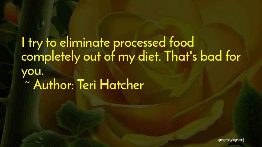 Processed Food Quotes By Teri Hatcher