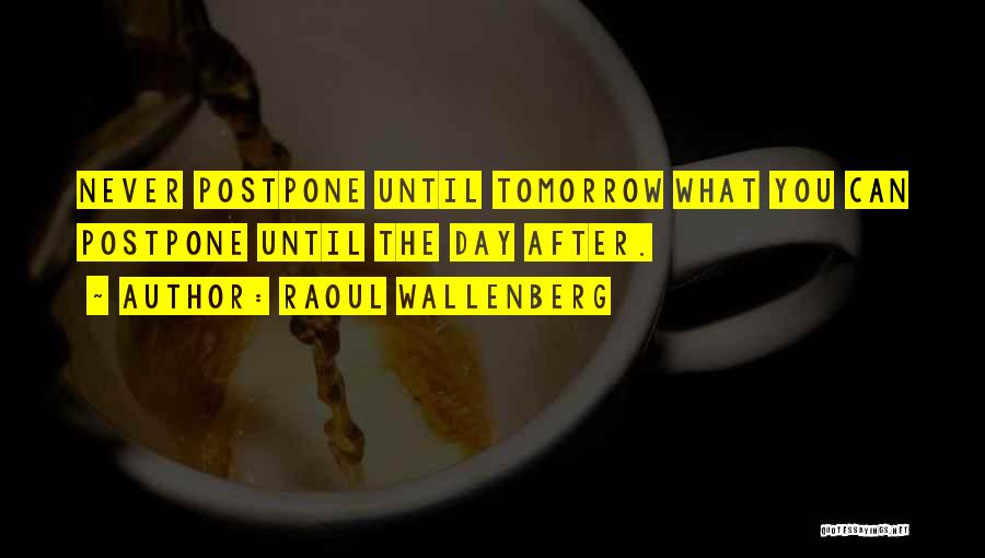 Procrastination Humor Quotes By Raoul Wallenberg