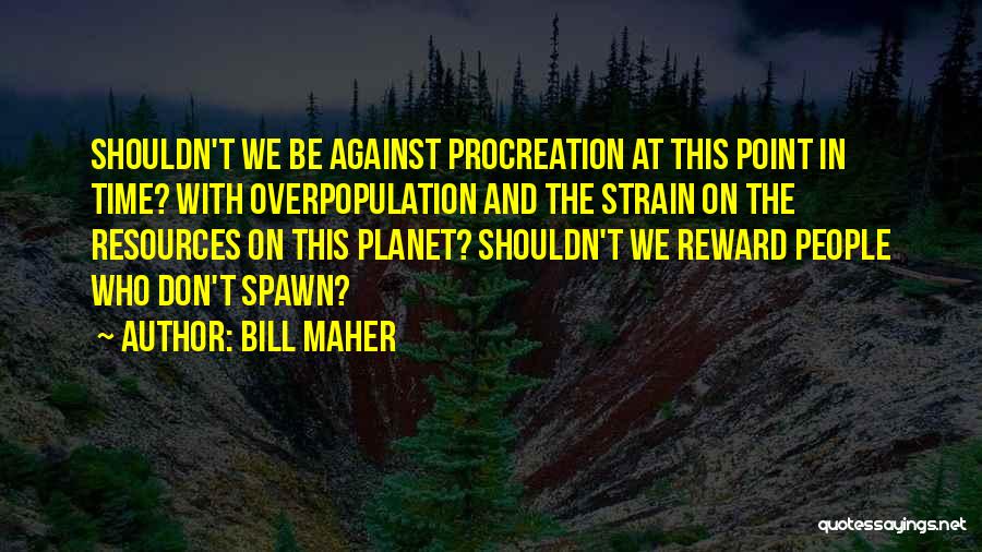 Procreation Quotes By Bill Maher