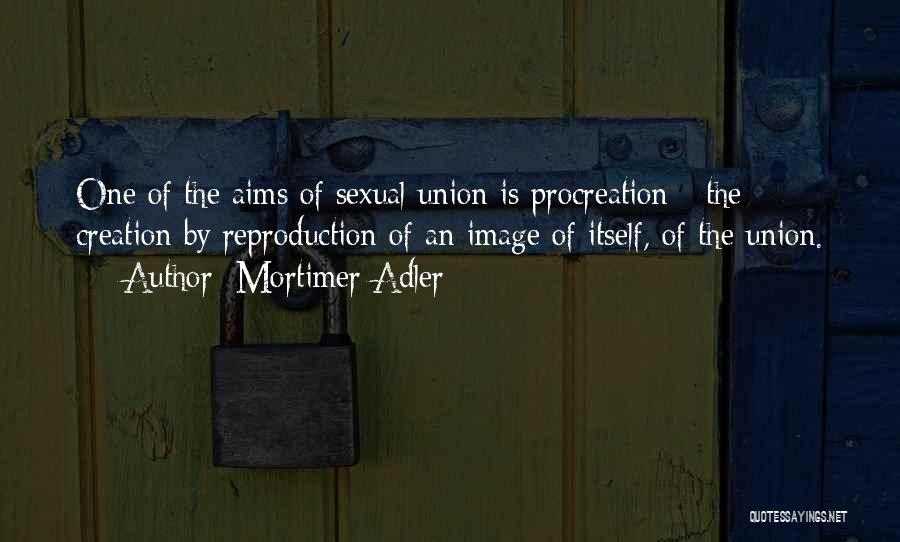 Procreation Quotes By Mortimer Adler