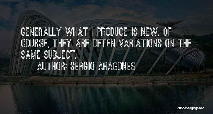 Produce Quotes By Sergio Aragones