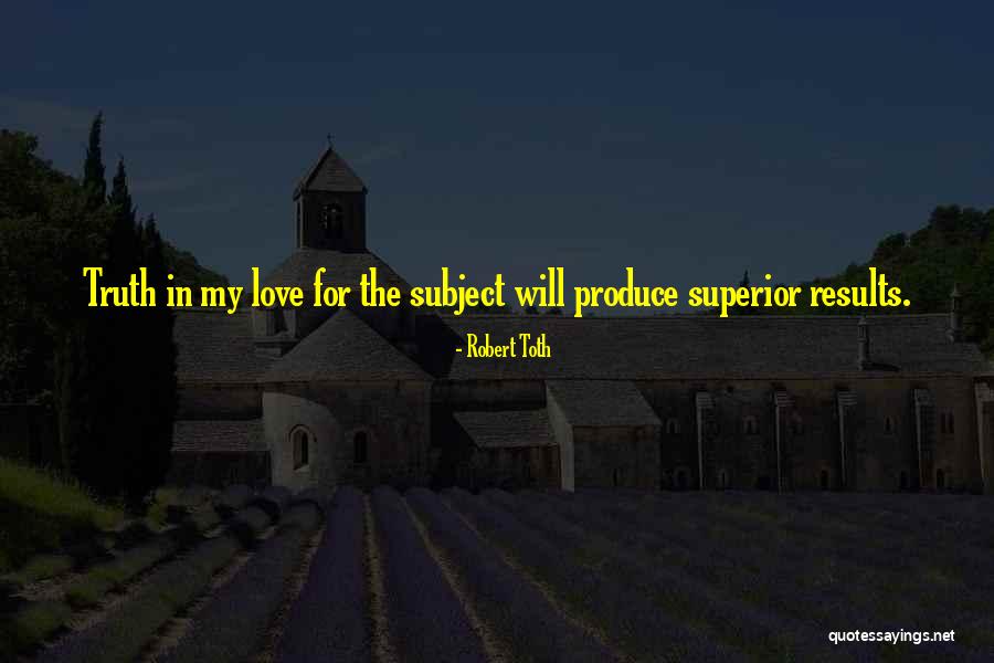 Produce Results Quotes By Robert Toth Produce Results Quotes By Robert Toth