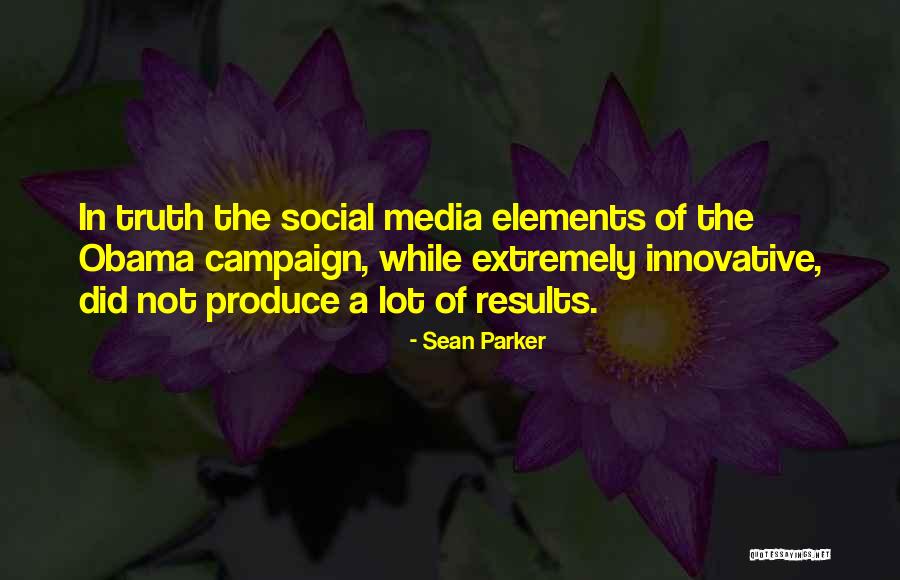 Produce Results Quotes By Sean Parker Produce Results Quotes By Sean Parker