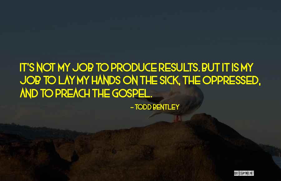 Produce Results Quotes By Todd Bentley Produce Results Quotes By Todd Bentley