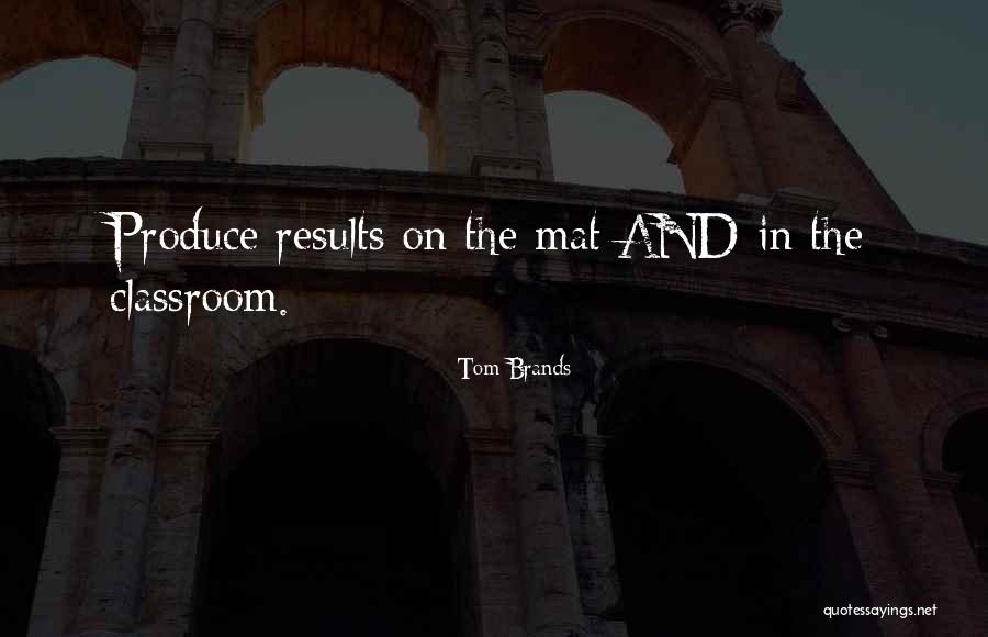 Produce Results Quotes By Tom Brands Produce Results Quotes By Tom Brands