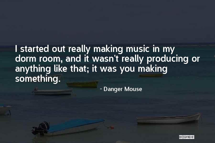 Producing Music Quotes By Danger Mouse