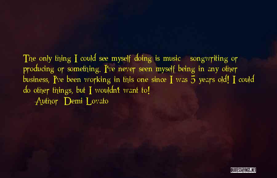 Producing Music Quotes By Demi Lovato