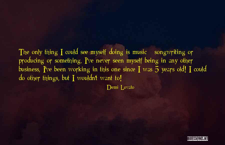 Producing Music Quotes By Demi Lovato