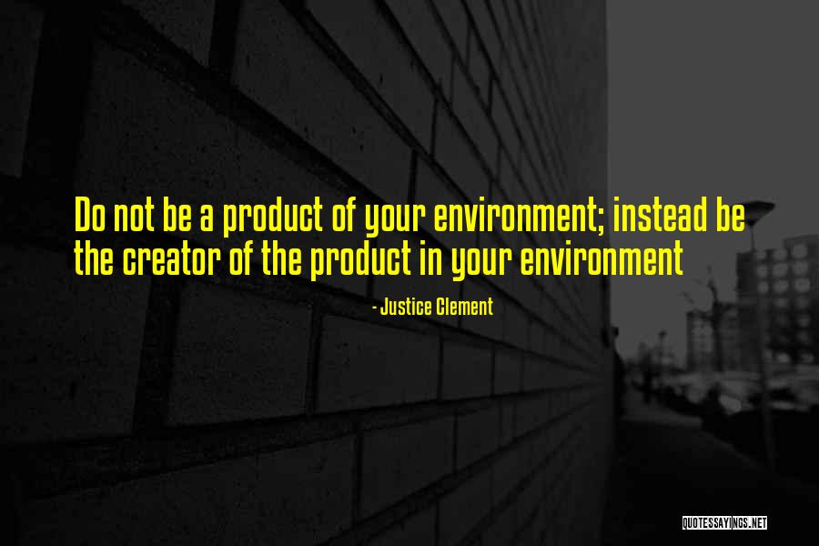 Product Of My Environment Quotes By Justice Clement Product Of My Environment Quotes By Justice Clement