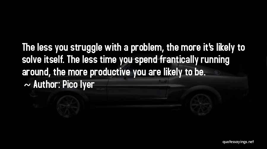 Productive Struggle Quotes By Pico Iyer