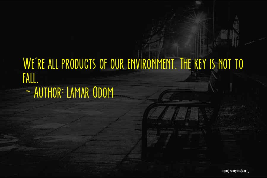 Products Of Our Environment Quotes By Lamar Odom