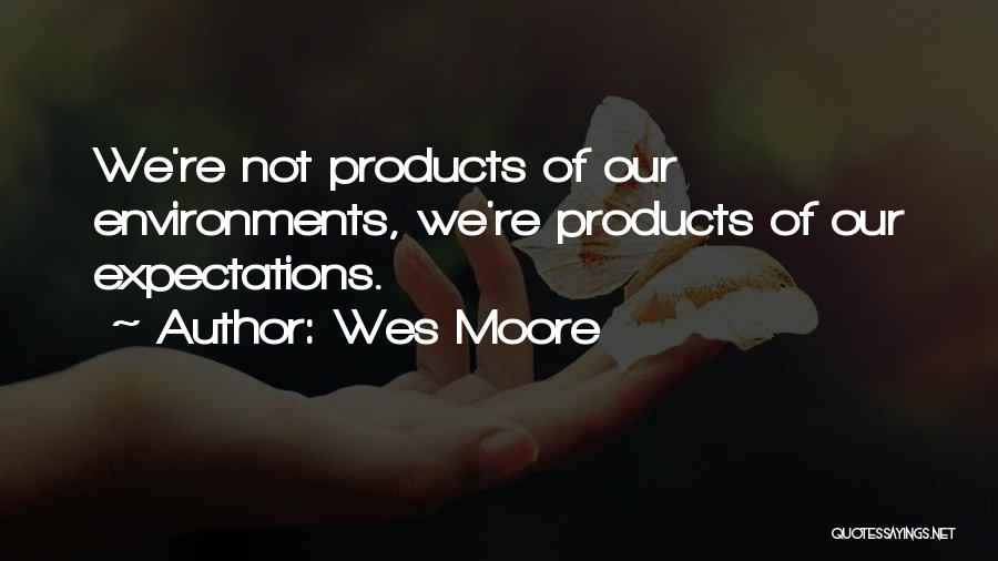 Products Of Our Environment Quotes By Wes Moore