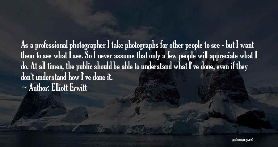 Professional Photographer Quotes By Elliott Erwitt