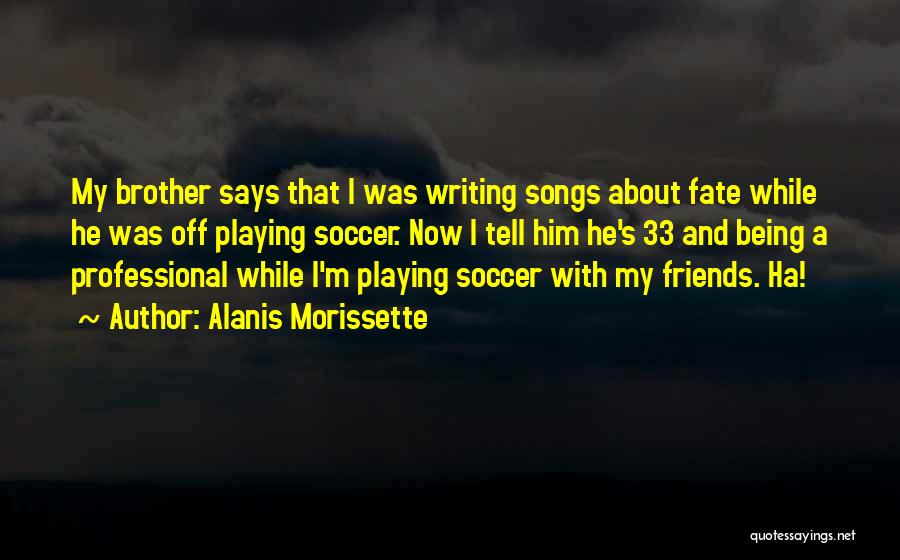 Professional Soccer Quotes By Alanis Morissette