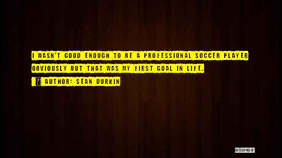 Professional Soccer Quotes By Sean Durkin