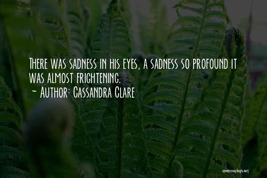 Profound Sadness Quotes By Cassandra Clare