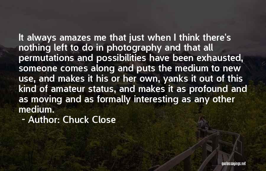 Profound Thinking Quotes By Chuck Close