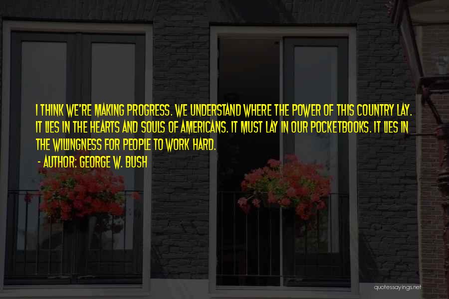 Progress And Hard Work Quotes By George W. Bush