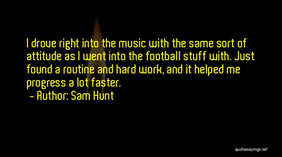 Progress And Hard Work Quotes By Sam Hunt