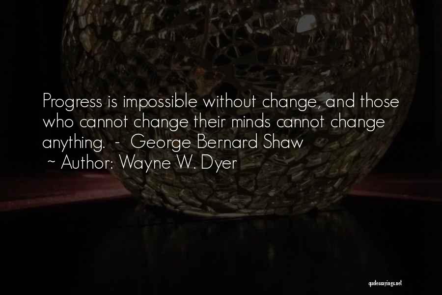 Progress Is Impossible Without Change Quotes By Wayne W. Dyer