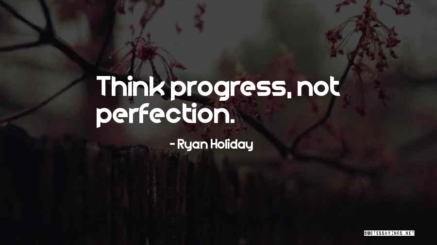 Progress Not Perfection Quotes By Ryan Holiday