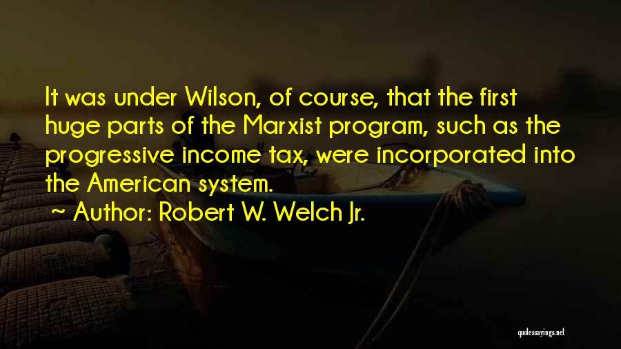 Progressive Tax Quotes By Robert W. Welch Jr.