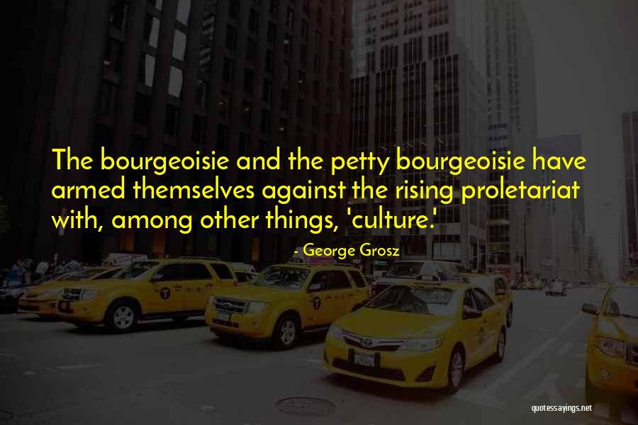 Proletariat And Bourgeoisie Quotes By George Grosz Proletariat And Bourgeoisie Quotes By George Grosz
