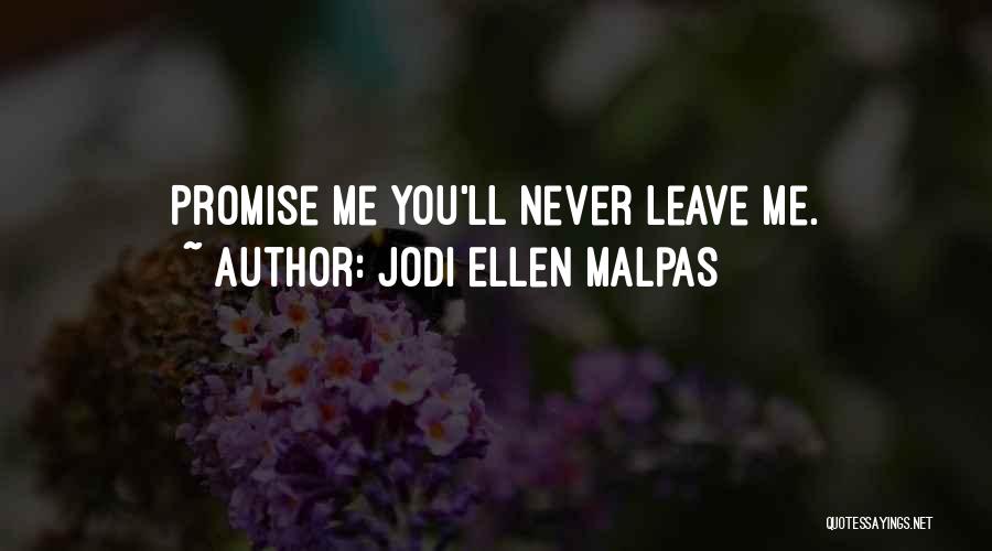 Promise You Will Never Leave Me Quotes By Jodi Ellen Malpas