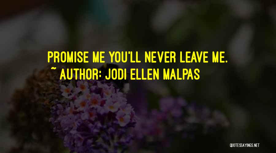 Promise You'll Never Leave Me Quotes By Jodi Ellen Malpas