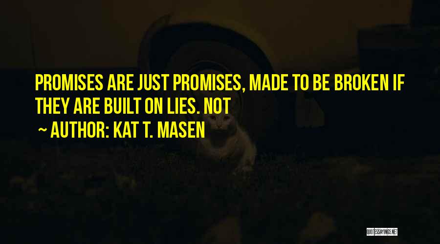 Promises Made To Be Broken Quotes By Kat T. Masen